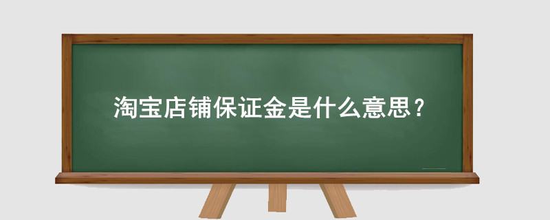 淘寶店鋪保證金是什么意思？