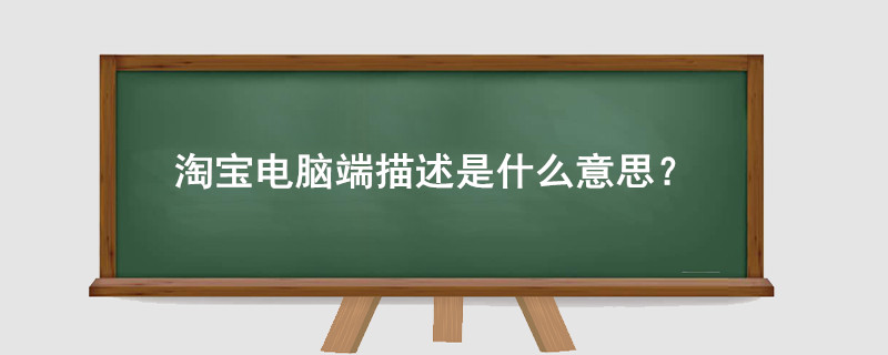 淘寶電腦端描述是什么意思？
