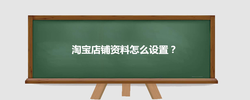 淘寶店鋪資料怎么設(shè)置？