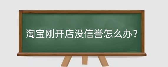 淘寶剛開店沒信譽怎么辦？淘寶店鋪信譽分幾個等級?？